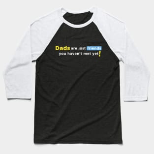 Dads are Just Friends You Haven't Met Yet! - White Text Baseball T-Shirt